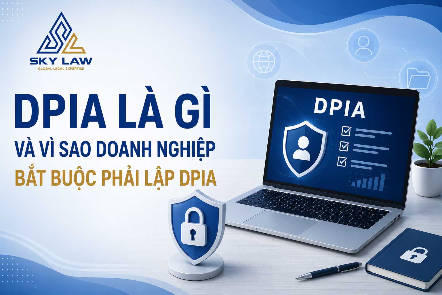 DPIA LÀ GÌ VÀ TẠI SAO DOANH NGHIỆP ĐANG TĂNG TRƯỞNG PHẢI QUAN TÂM?